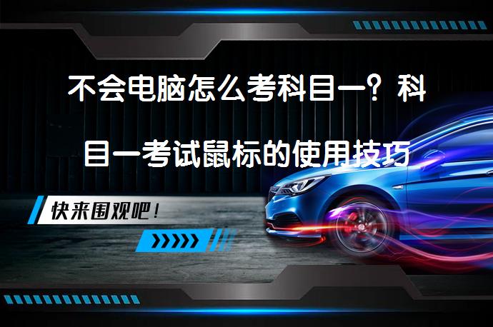 不会电脑怎么考科目一？科目一考试鼠标的使用技巧_58汽车