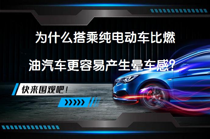 为什么搭乘纯电动车比燃油汽车更容易产生晕车感？_58汽车