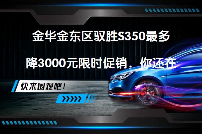 金华金东区驭胜S350最多降3000元限时促销，你还在等什么？_58汽车