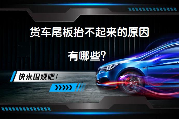货车尾板抬不起来的原因有哪些？_58汽车