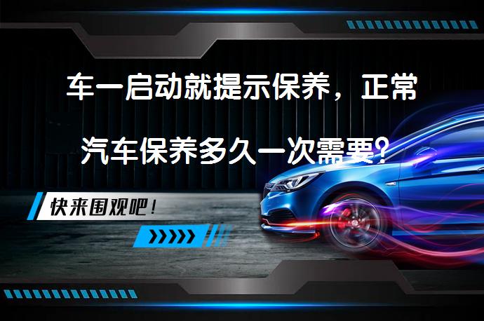 车一启动就提示保养，正常汽车保养多久一次需要？_58汽车