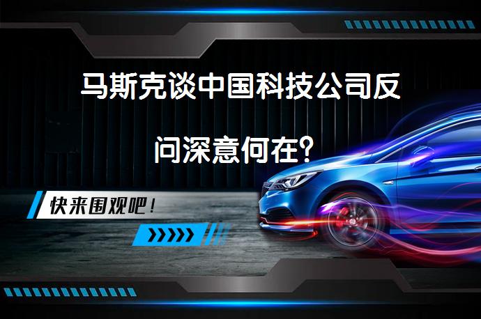 马斯克谈中国科技公司反问深意何在？_58汽车