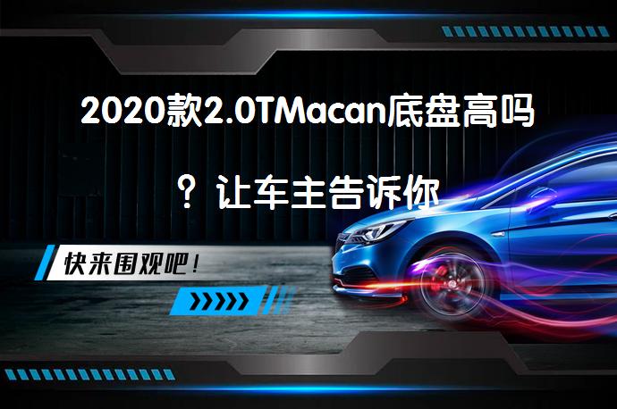 2020款2.0TMacan底盘高吗？让车主告诉你_58汽车