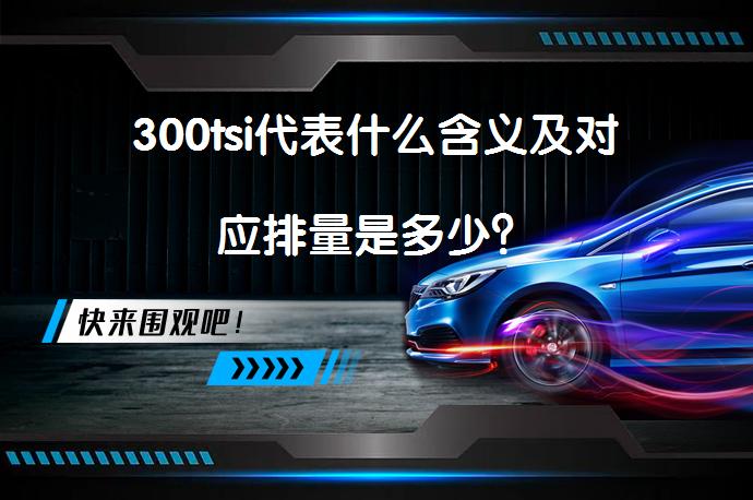 300tsi代表什么含义及对应排量是多少？_58汽车