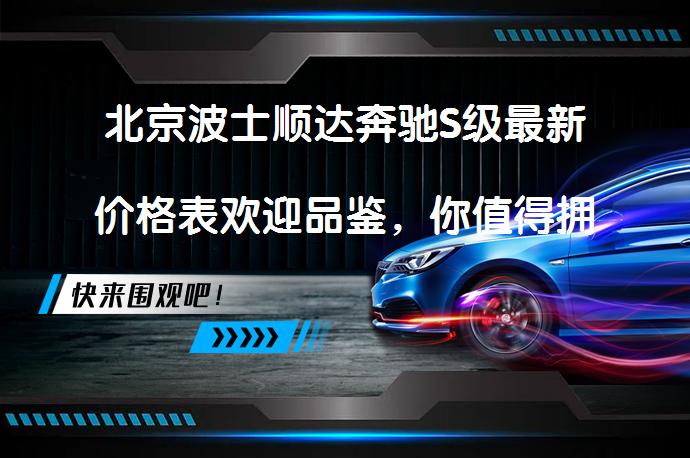 北京波士顺达奔驰S级最新价格表欢迎品鉴，你值得拥有吗？_58汽车