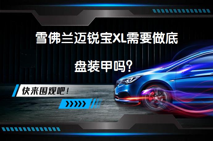 雪佛兰迈锐宝XL需要做底盘装甲吗？_58汽车