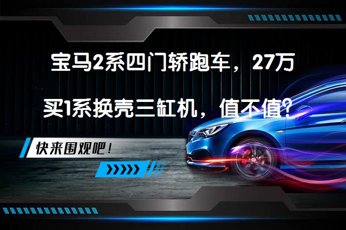 宝马2系四门轿跑车，27万买1系换壳三缸机，值不值？为什么？_58汽车