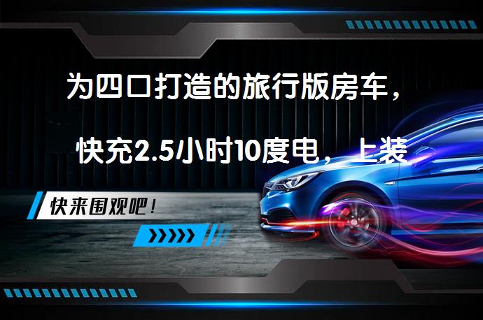 为四口打造的旅行版房车，快充2.5小时10度电，上装还能终身质保？_58汽车