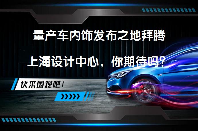 量产车内饰发布之地拜腾上海设计中心，你期待吗？_58汽车