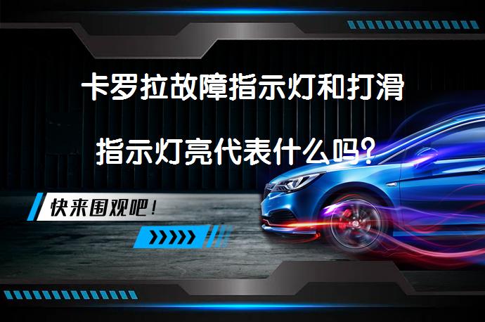 卡罗拉故障指示灯和打滑指示灯亮代表什么吗？_58汽车
