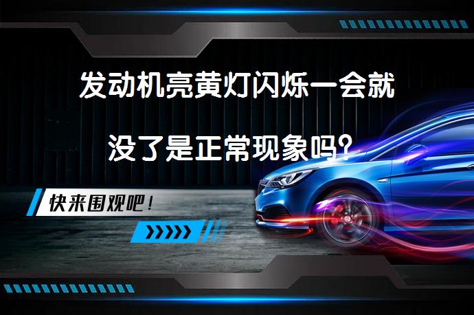 发动机亮黄灯闪烁一会就没了是正常现象吗？_58汽车