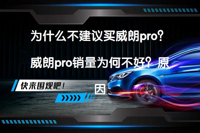 为什么不建议买威朗pro？威朗pro销量为何不好？原因分析_58汽车
