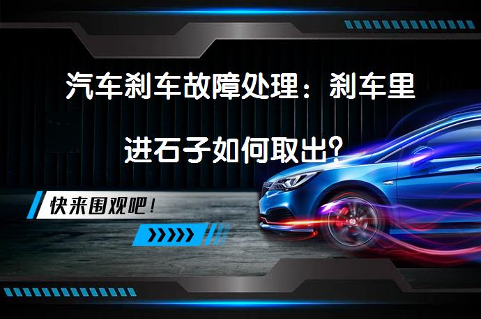 汽车刹车故障处理：刹车里进石子如何取出？_58汽车
