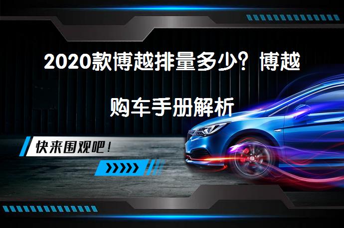 2020款博越排量多少？博越购车手册解析_58汽车