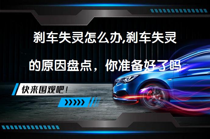 刹车失灵怎么办,刹车失灵的原因盘点，你准备好了吗？_58汽车