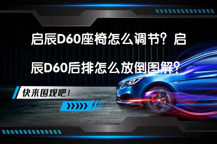 启辰D60座椅怎么调节？启辰D60后排怎么放倒图解？_58汽车