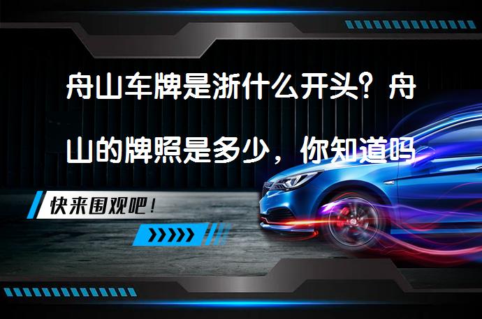 舟山车牌是浙什么开头？舟山的牌照是多少，你知道吗？_58汽车