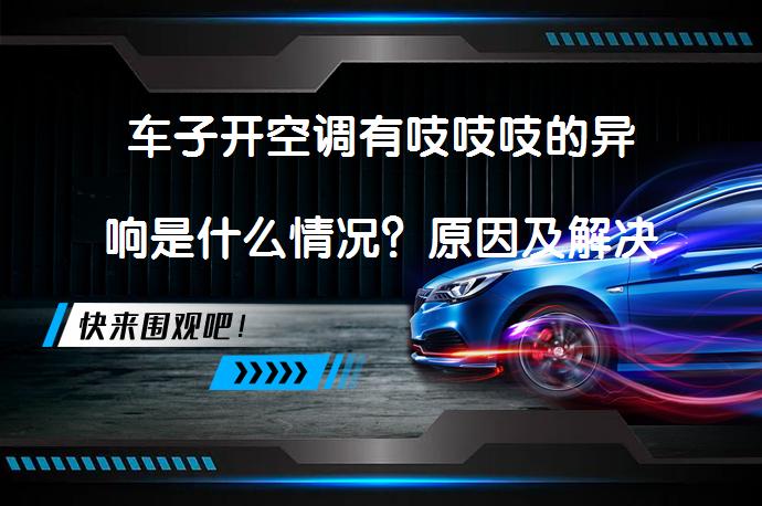 车子开空调有吱吱吱的异响是什么情况？原因及解决方法_58汽车