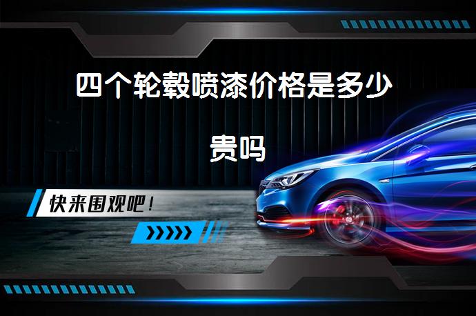 四个轮毂喷漆价格是多少 贵吗_58汽车