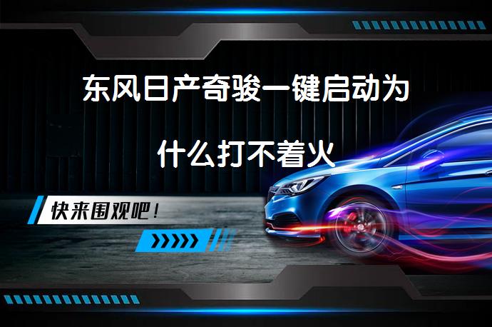 东风日产奇骏一键启动为什么打不着火_58汽车