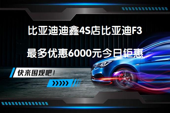 比亚迪迪鑫4S店比亚迪F3最多优惠6000元今日钜惠_58汽车