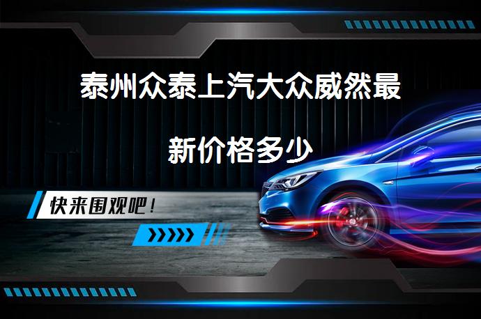 泰州众泰上汽大众威然最新价格多少_58汽车