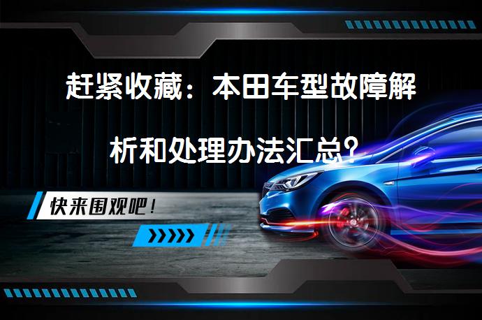 赶紧收藏：本田车型故障解析和处理办法汇总？_58汽车