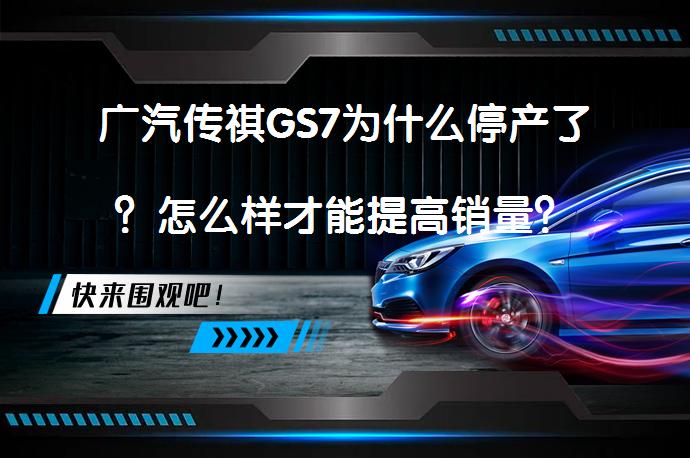 广汽传祺GS7为什么停产了？怎么样才能提高销量？_58汽车