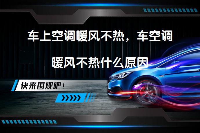 车上空调暖风不热，车空调暖风不热什么原因_58汽车