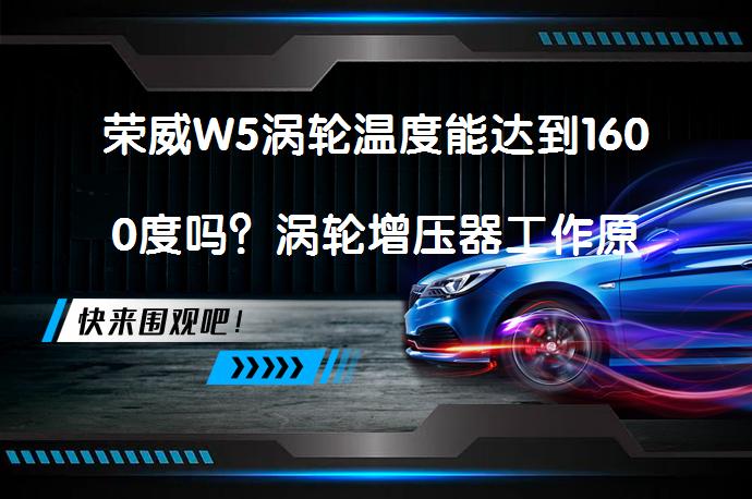 荣威W5涡轮温度能达到1600度吗？涡轮增压器工作原理解析_58汽车
