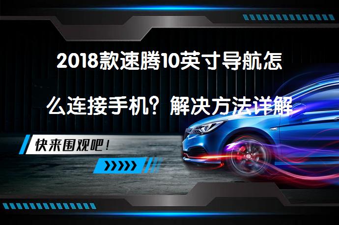 2018款速腾10英寸导航怎么连接手机？解决方法详解_58汽车