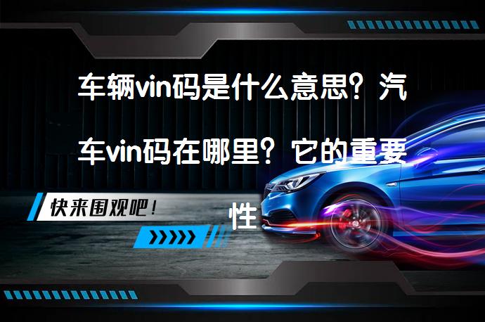 车辆vin码是什么意思？汽车vin码在哪里？它的重要性你知道吗？_58汽车