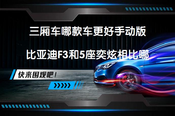 三厢车哪款车更好手动版比亚迪F3和5座奕炫相比哪个档次高_58汽车