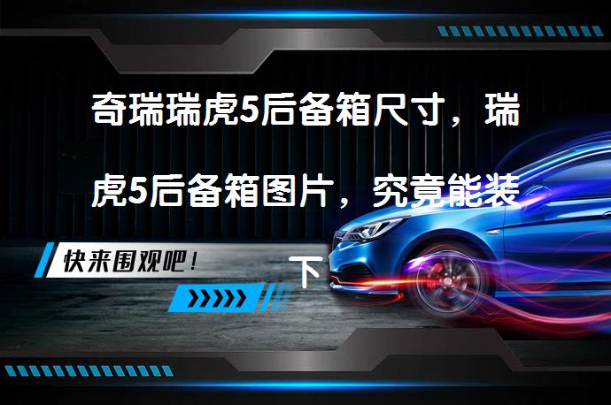 奇瑞瑞虎5后备箱尺寸，瑞虎5后备箱图片，究竟能装下多少？_58汽车
