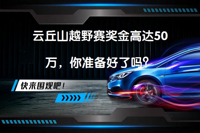 云丘山越野赛奖金高达50万，你准备好了吗？_58汽车