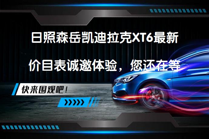 日照森岳凯迪拉克XT6最新价目表诚邀体验，您还在等什么？_58汽车