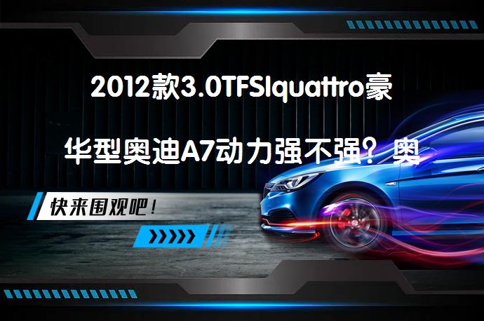 2012款3.0TFSIquattro豪华型奥迪A7动力强不强？奥迪A7购车手册_58汽车