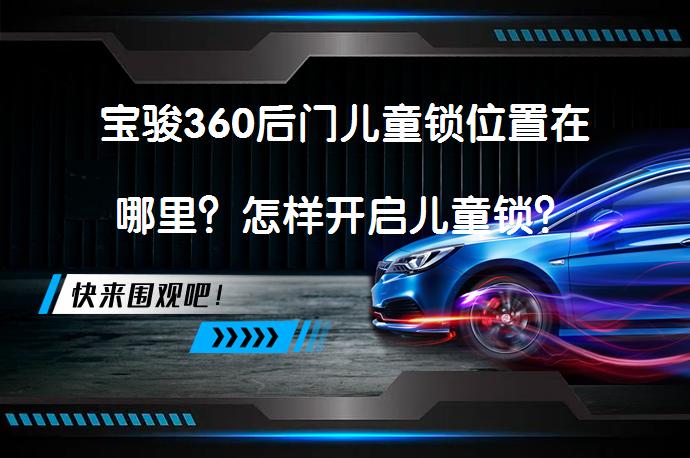 宝骏360后门儿童锁位置在哪里？怎样开启儿童锁？_58汽车