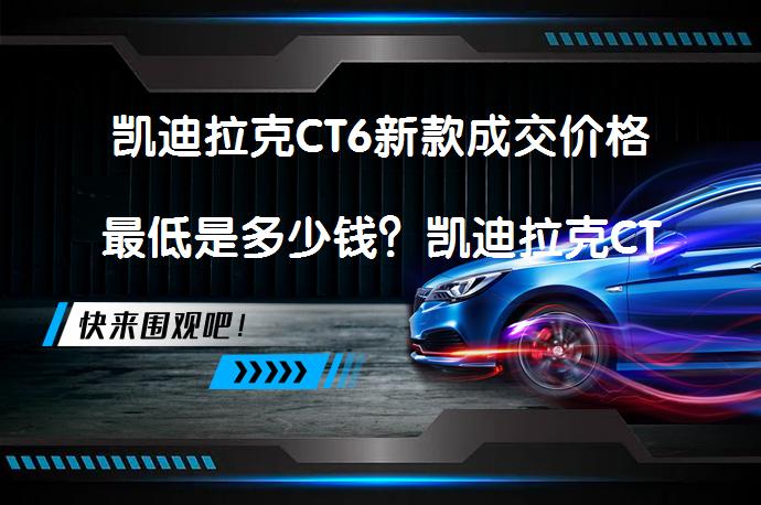 凯迪拉克CT6新款成交价格最低是多少钱？凯迪拉克CT6提车价有多便宜呢？_58汽车
