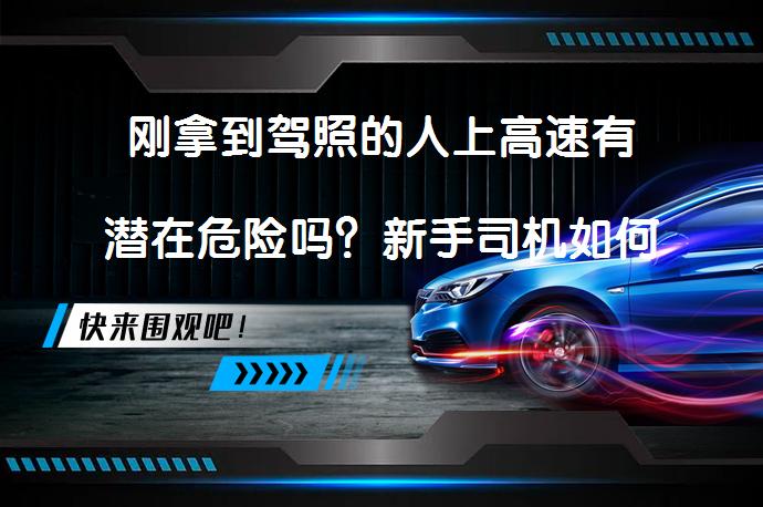 刚拿到驾照的人上高速有潜在危险吗？新手司机如何安全驾驶？_58汽车
