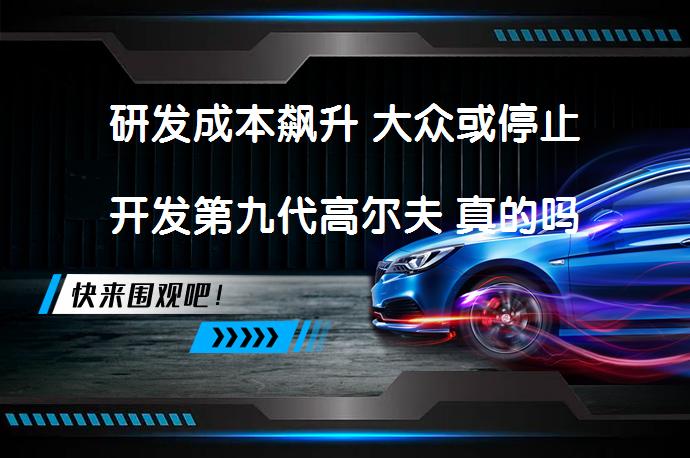 研发成本飙升 大众或停止开发第九代高尔夫 真的吗？_58汽车