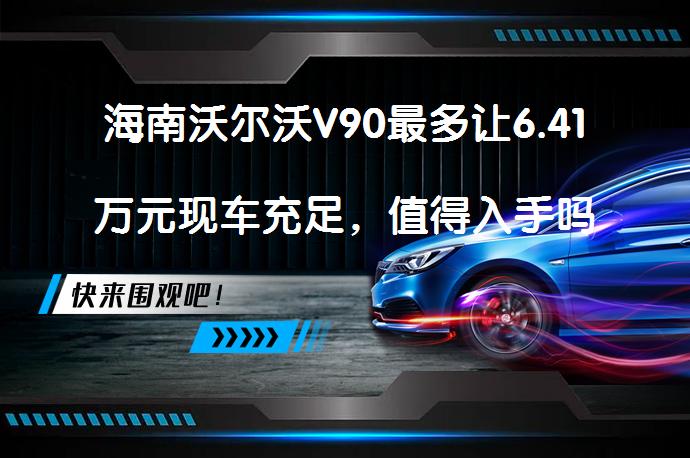 海南沃尔沃V90最多让6.41万元现车充足，值得入手吗？_58汽车