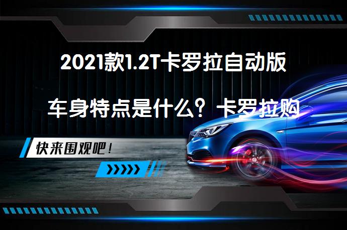 2021款1.2T卡罗拉自动版车身特点是什么？卡罗拉购车手册_58汽车