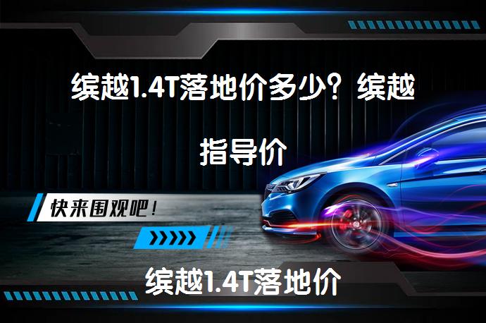 缤越1.4T落地价多少？缤越指导价缤越1.4T落地价究竟是多少？缤越指导价保持不变缤越车型在5-10万区间备受年轻消费者青睐，功能配置丰富，落地价104417元，贷款购买首付26940元，月供1846元。_58汽车