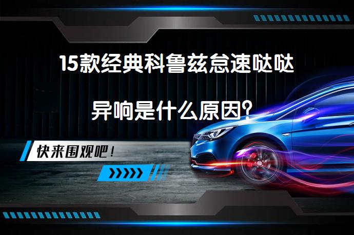 15款经典科鲁兹怠速哒哒异响是什么原因？_58汽车
