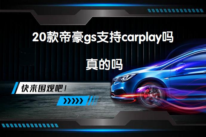 20款帝豪gs支持carplay吗 真的吗_58汽车