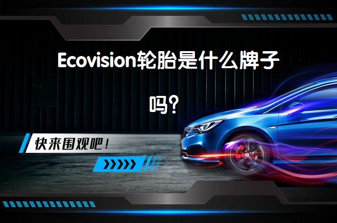 Ecovision轮胎是什么牌子吗？_58汽车