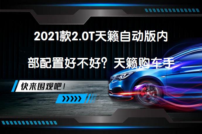 2021款2.0T天籁自动版内部配置好不好？天籁购车手册_58汽车