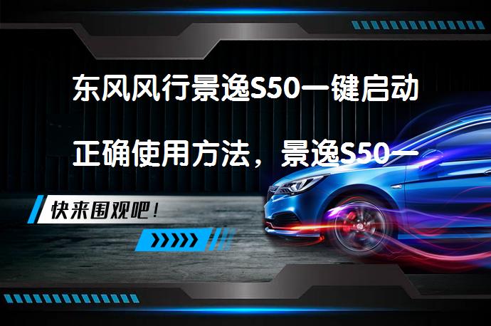 东风风行景逸S50一键启动正确使用方法，景逸S50一键启动说明书是什么？_58汽车