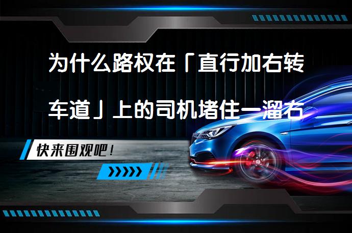 为什么路权在「直行加右转车道」上的司机堵住一溜右转车？_58汽车